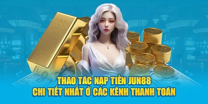 nạp tiền jun88 chỉ với 4 bước đơn giản